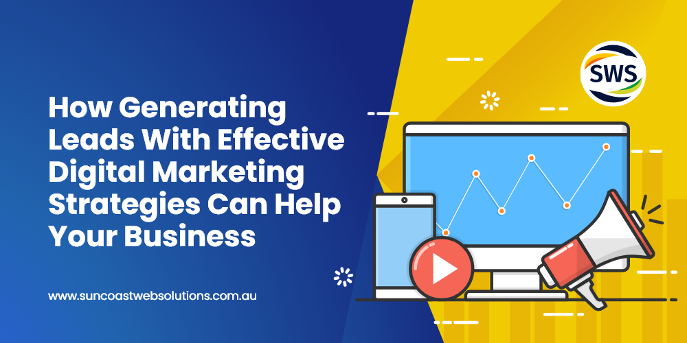 How Generating Leads With Effective Digital Marketing Strategies Can Help Your Business